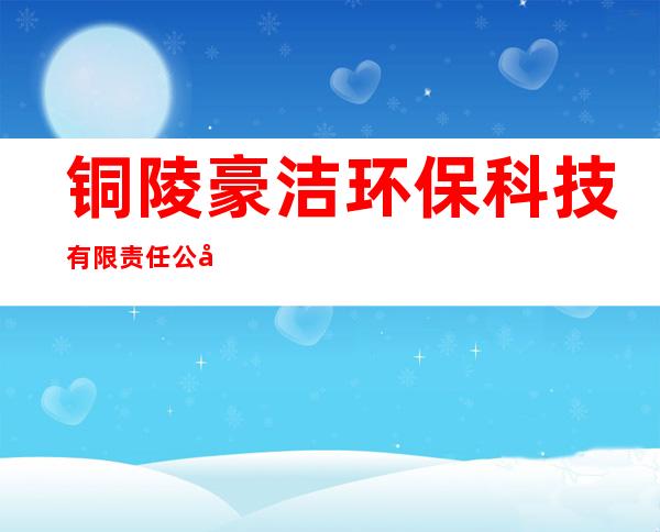 铜陵豪洁环保科技有限责任公司商务部